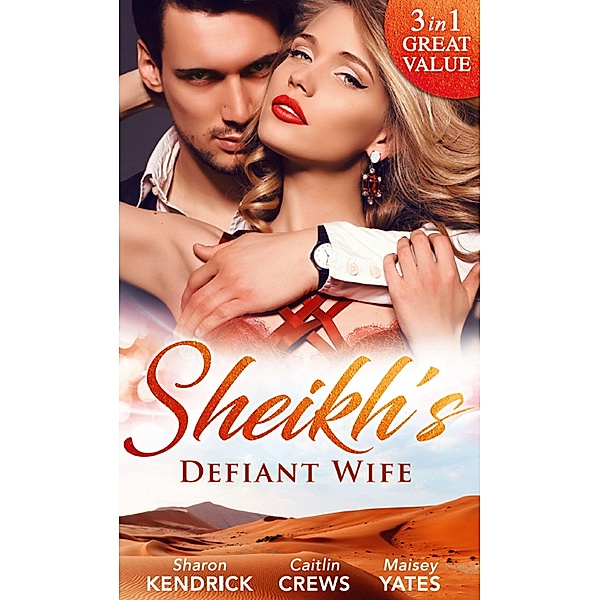 Sheikh's Defiant Wife: Defiant in the Desert (Desert Men of Qurhah, Book 1) / In Defiance of Duty / To Defy a Sheikh / Mills & Boon, Sharon Kendrick, Caitlin Crews, Maisey Yates