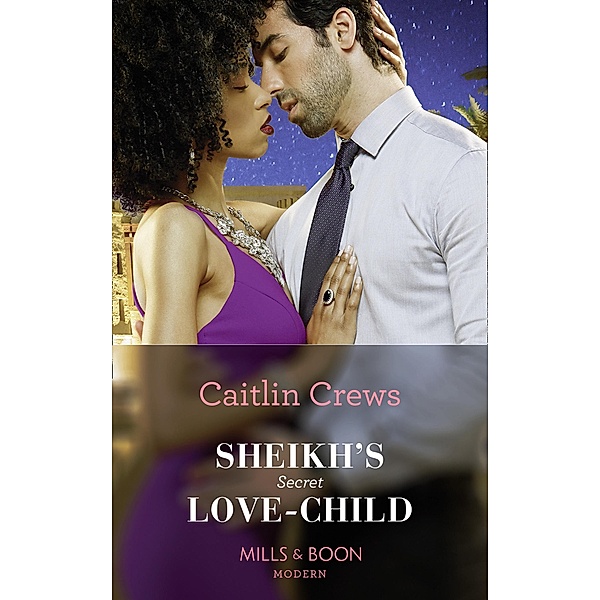 Sheikh's Secret Love-Child (Bound to the Desert King, Book 4) (Mills & Boon Modern), Caitlin Crews