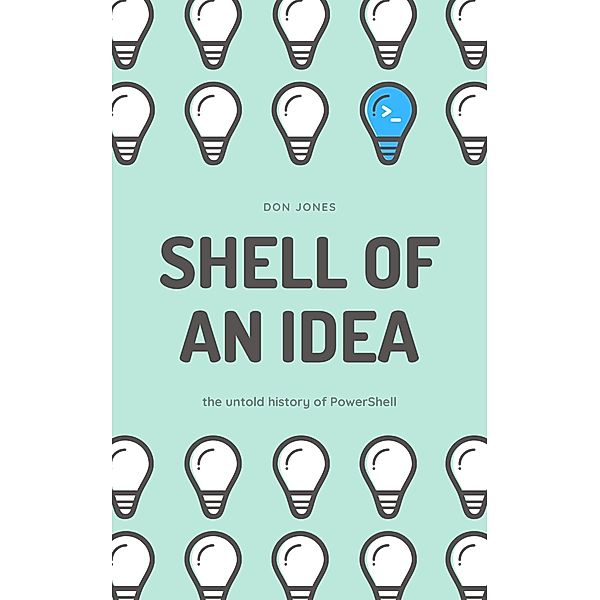 Shell of an Idea: The Untold History of PowerShell, Don Jones