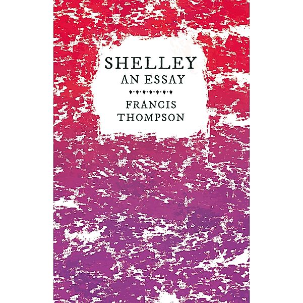 Shelley - An Essay, Francis Thompson