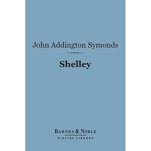 Shelley (Barnes & Noble Digital Library) / Barnes & Noble, John Addington Symonds