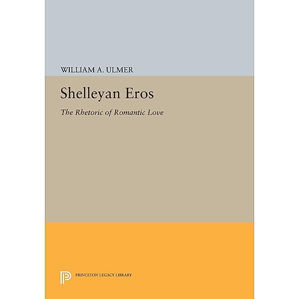 Shelleyan Eros / Princeton Legacy Library Bd.1120, William A. Ulmer