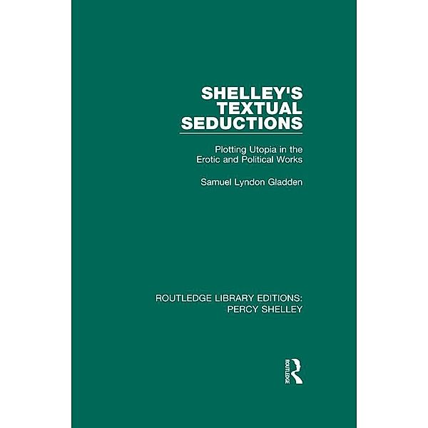 Shelley's Textual Seductions / RLE: Percy Shelley, Samuel Lyndon Gladden