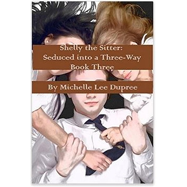 Shelly the Sitter Series: Shelly the Sitter: Seduced into a Three-Way (Shelly the Sitter Series), Michelle Lee Dupree