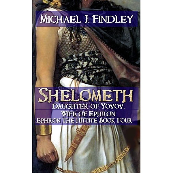 Shelometh Daughter of Yovov (Ephron the Hittite, #4) / Ephron the Hittite, Michael J. Findley