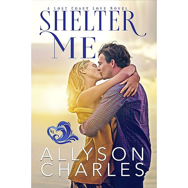 Shelter Me (Lost Coast Love, #1) / Lost Coast Love, Allyson Charles