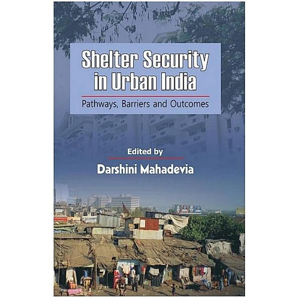 Shelter Security in Urban India : Pathways, Barriers and Outcomes, Darshini Mahadevia