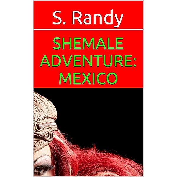 Shemale Adventure: Mexico / Shemale Adventure, S. Randy