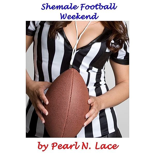 Shemale Monica: Shemale Football Weekend (Shemale Monica, #2), Pearl N. Lace