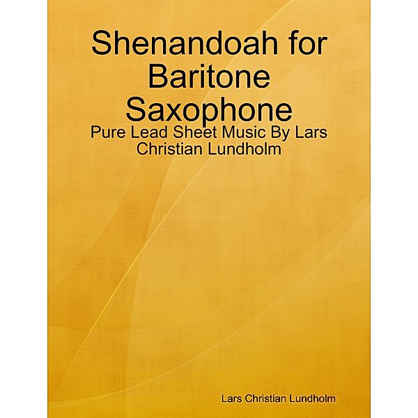 Shenandoah for Baritone Saxophone - Pure Lead Sheet Music By Lars Christian Lundholm, Lars Christian Lundholm