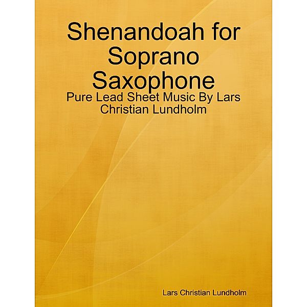Shenandoah for Soprano Saxophone - Pure Lead Sheet Music By Lars Christian Lundholm, Lars Christian Lundholm