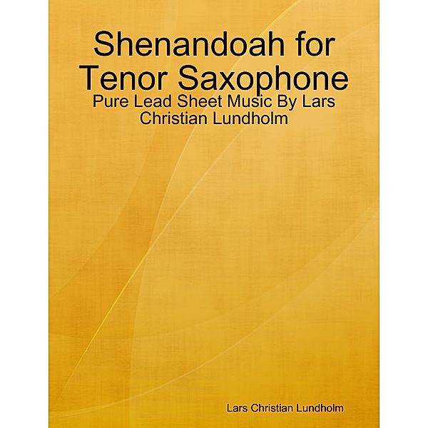 Shenandoah for Tenor Saxophone - Pure Lead Sheet Music By Lars Christian Lundholm, Lars Christian Lundholm