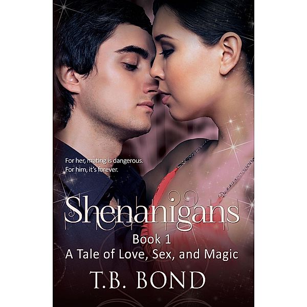 Shenanigans (Love, Sex, and Magic, #1) / Love, Sex, and Magic, T. B. Bond