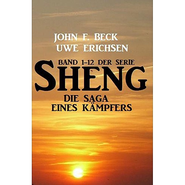 Sheng - Die Saga eines Kämpfers: Band 1-12 der Serie, Uwe Erichsen, John F. Beck