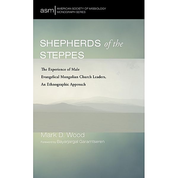 Shepherds of the Steppes / American Society of Missiology Monograph Series Bd.64, Mark D. Wood