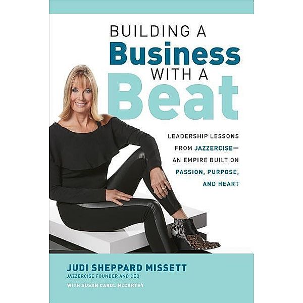 Sheppard Missett, J: Building a Business with a Beat: Leader, Judi Sheppard Missett, SUSAN MCCARTHY