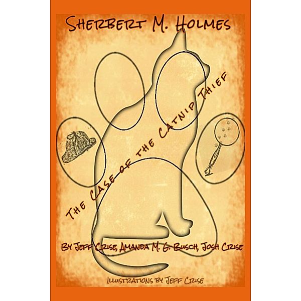 Sherbert M. Holmes The Case of the Catnip Thief (Sherbert M. Holmes Detective Series, #1) / Sherbert M. Holmes Detective Series, Jeff Crise, Amanda M. G. Busch, Josh Crise