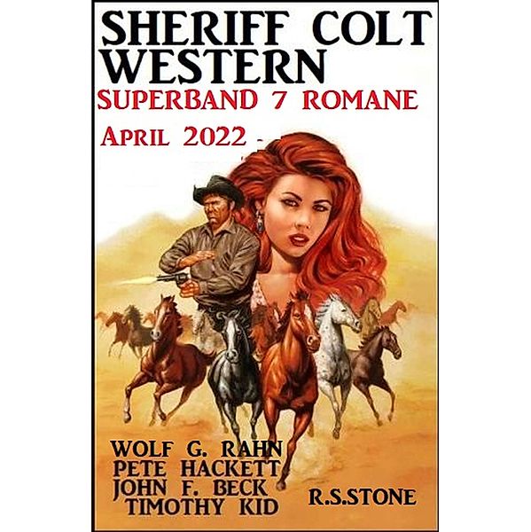 Sheriff Colt Western Superband 7 Romane April 2022, Pete Hackett, Wolf G. Rahn, Timothy Kid, R. S. Stone, John F. Beck