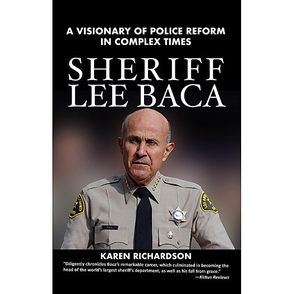 Sheriff Lee Baca: A Visionary of Police Reform in Complex Times, Karen Richardson
