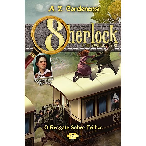 Sherlock e os aventureiros: o resgate sobre trilhos / Sherlock e os aventureiros Bd.4, A. Z. Cordenonsi
