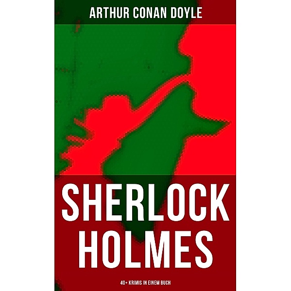 Sherlock Holmes: 40+ Krimis in einem Buch, Arthur Conan Doyle