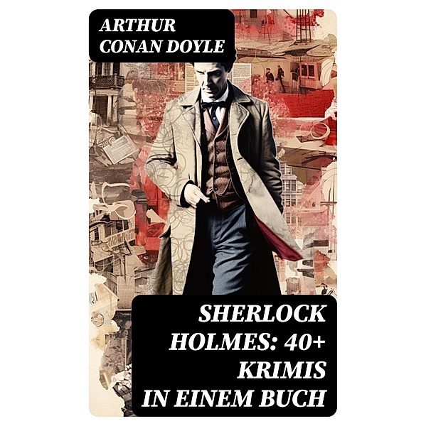 Sherlock Holmes: 40+ Krimis in einem Buch, Arthur Conan Doyle