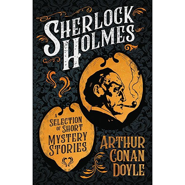 Sherlock Holmes - A Selection of Short Mystery Stories, Arthur Conan Doyle