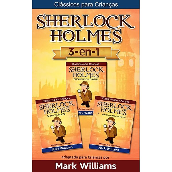 Sherlock Holmes adaptado para Crianças 3-in-1: O Carbúnculo Azul, O Silver Blaze, A Liga dos Homens Ruivos (Clássicos para Crianças), Mark Williams