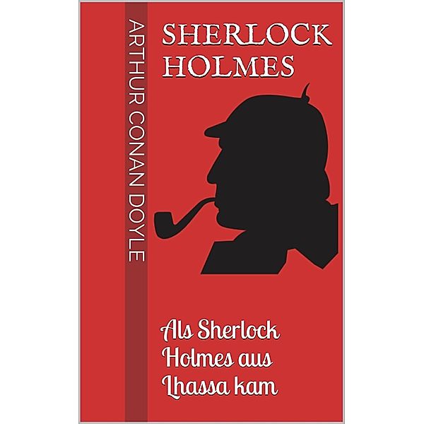 Sherlock Holmes - Als Sherlock Holmes aus Lhassa kam, Arthur Conan Doyle