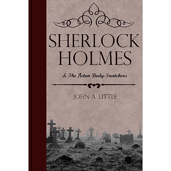 Sherlock Holmes and the Acton Body-Snatchers / The Final Tales of Sherlock Holmes, John A. Little