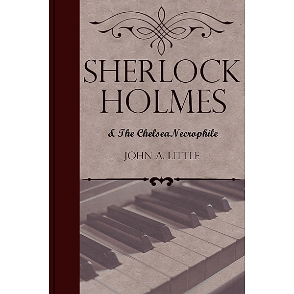Sherlock Holmes and the Chelsea Necrophile / The Final Tales of Sherlock Holmes, John A. Little