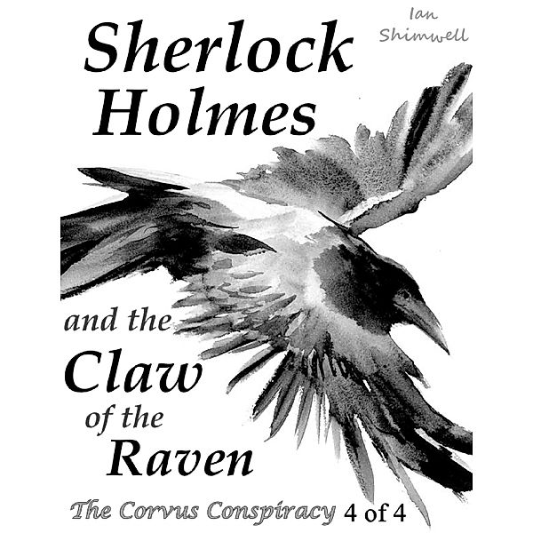 Sherlock Holmes and the Claw of the Raven: The Corvus Conspiracy 4 of 4, Ian Shimwell