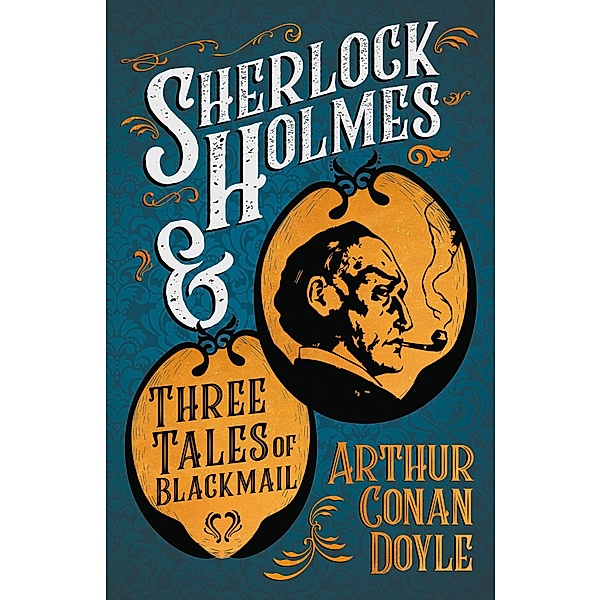 Sherlock Holmes and Three Tales of Blackmail, Arthur Conan Doyle
