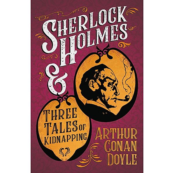 Sherlock Holmes and Three Tales of Kidnapping, Arthur Conan Doyle