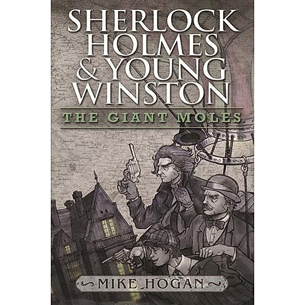Sherlock Holmes and Young Winston - The Giant Moles, Mike Hogan
