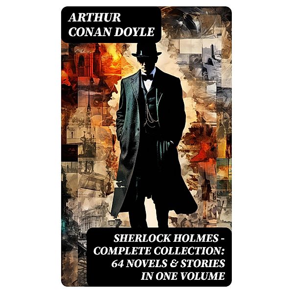 SHERLOCK HOLMES - Complete Collection: 64 Novels & Stories in One Volume, Arthur Conan Doyle