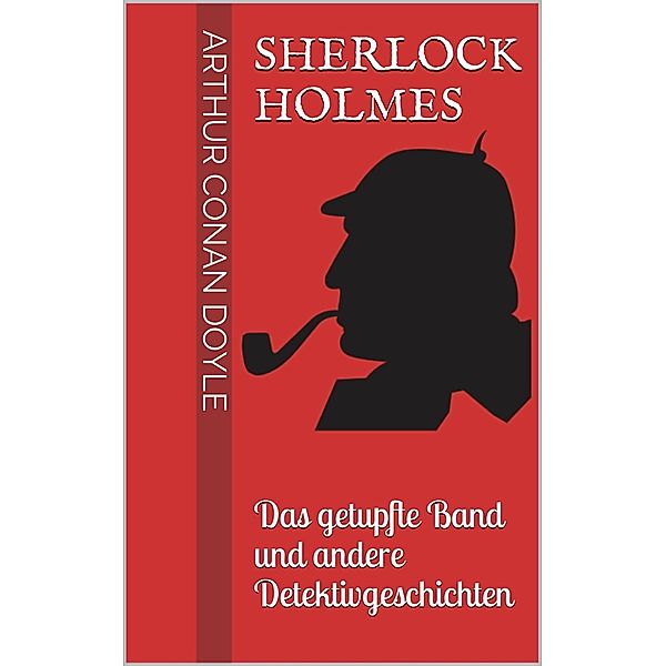 Sherlock Holmes - Das getupfte Band und andere Detektivgeschichten, Arthur Conan Doyle