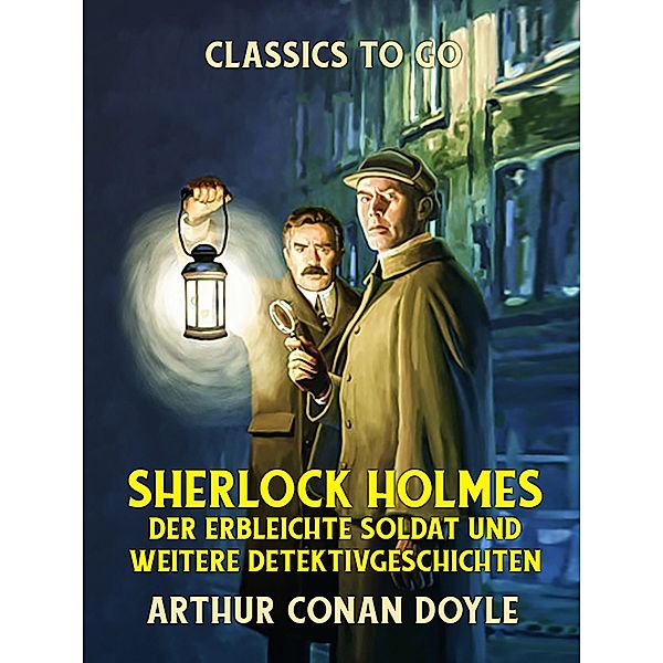 Sherlock Holmes - Der erbleichte Soldat und weitere Detektivgeschichten, Arthur Conan Doyle