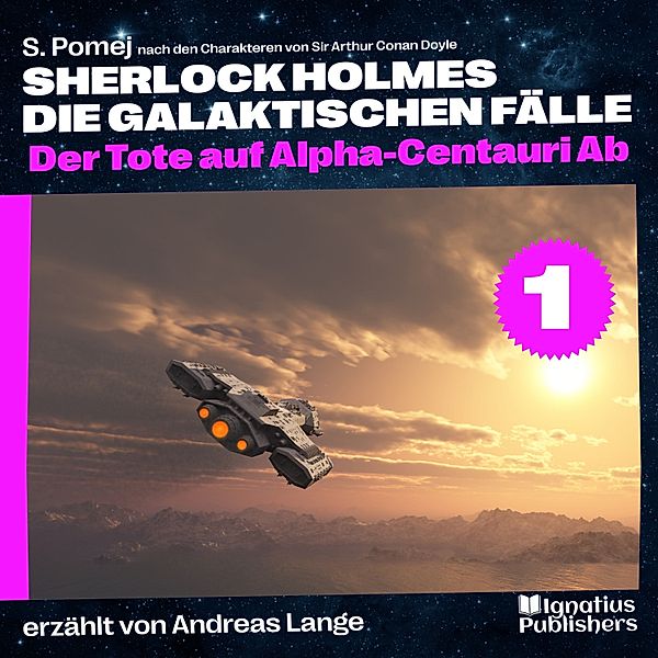 Sherlock Holmes - Die galaktischen Fälle - 1 - Der Tote auf Alpha-Centauri Ab (Sherlock Holmes - Die galaktischen Fälle, Folge 1), Sir Arthur Conan Doyle, S. Pomej