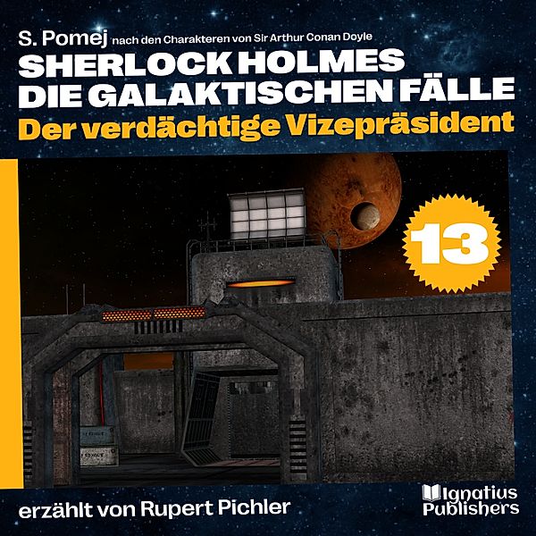 Sherlock Holmes - Die galaktischen Fälle - 13 - Der verdächtige Vizepräsident (Sherlock Holmes - Die galaktischen Fälle, Folge 13), Sir Arthur Conan Doyle, S. Pomej