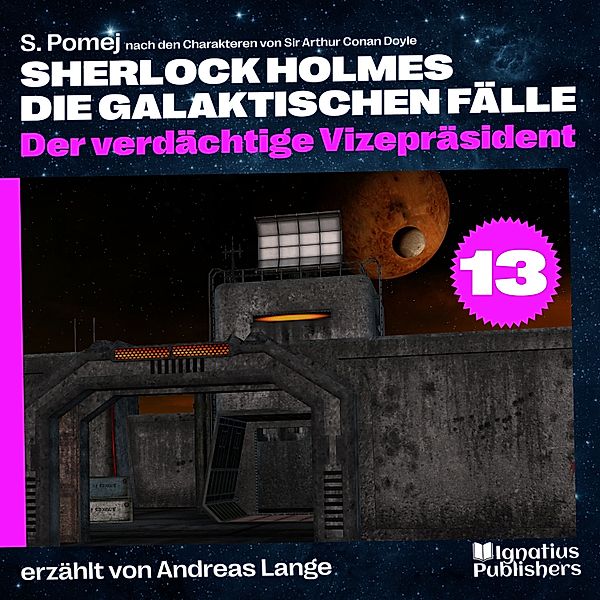 Sherlock Holmes - Die galaktischen Fälle - 13 - Der verdächtige Vizepräsident (Sherlock Holmes - Die galaktischen Fälle, Folge 13), Sir Arthur Conan Doyle, S. Pomej