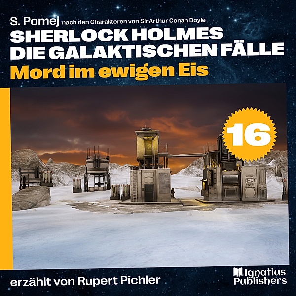 Sherlock Holmes - Die galaktischen Fälle - 16 - Mord im ewigen Eis (Sherlock Holmes - Die galaktischen Fälle, Folge 16), Sir Arthur Conan Doyle, S. Pomej