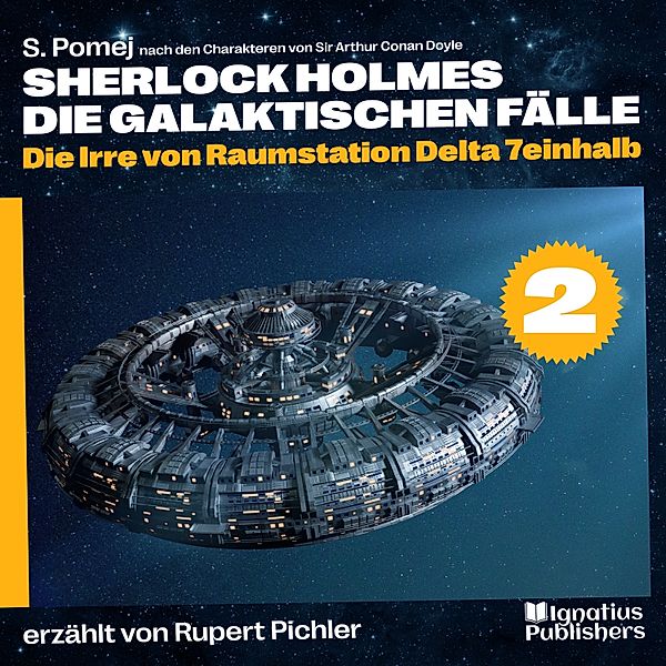 Sherlock Holmes - Die galaktischen Fälle - 2 - Die Irre von Raumstation Delta 7einhalb (Sherlock Holmes - Die galaktischen Fälle, Folge 2), Sir Arthur Conan Doyle, S. Pomej