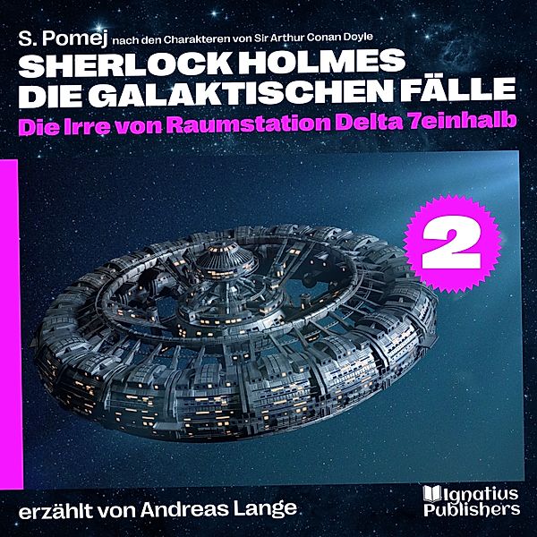 Sherlock Holmes - Die galaktischen Fälle - 2 - Die Irre von Raumstation Delta 7einhalb (Sherlock Holmes - Die galaktischen Fälle, Folge 2), Sir Arthur Conan Doyle, S. Pomej