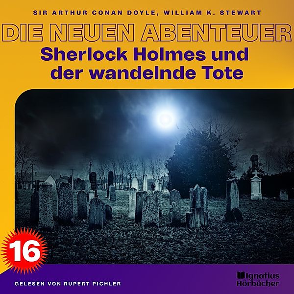 Sherlock Holmes - Die neuen Abenteuer - 16 - Sherlock Holmes und der wandelnde Tote (Die neuen Abenteuer, Folge 16), Sir Arthur Conan Doyle, William K. Stewart