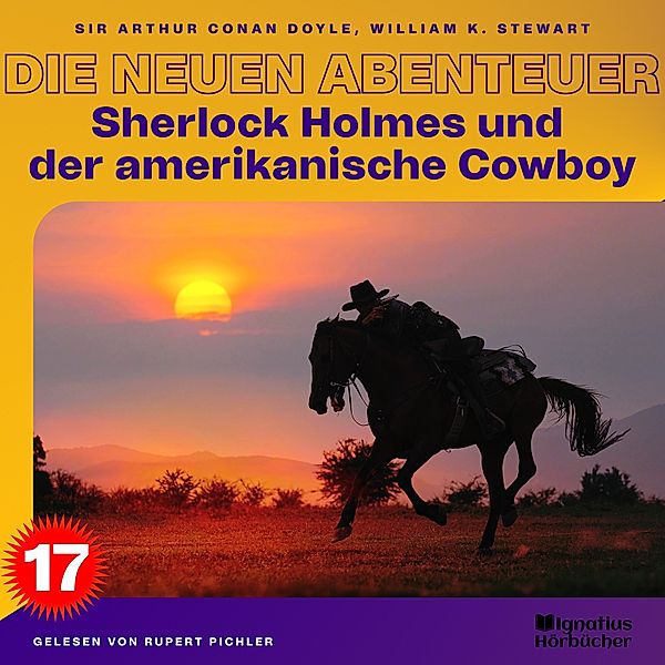 Sherlock Holmes - Die neuen Abenteuer - 17 - Sherlock Holmes und der amerikanische Cowboy (Die neuen Abenteuer, Folge 17), Sir Arthur Conan Doyle, William K. Stewart