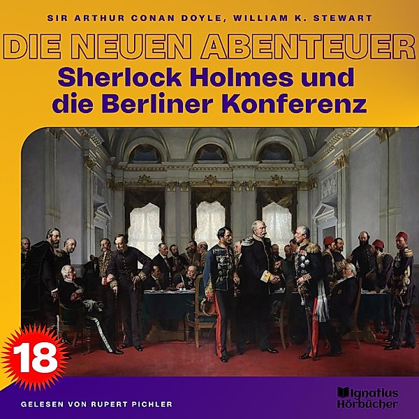 Sherlock Holmes - Die neuen Abenteuer - 18 - Sherlock Holmes und die Berliner Konferenz (Die neuen Abenteuer, Folge 18), Sir Arthur Conan Doyle, William K. Stewart