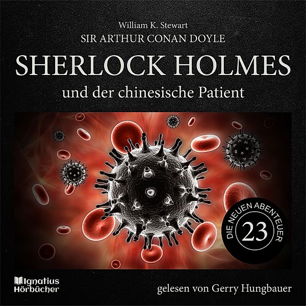 Sherlock Holmes - Die neuen Abenteuer - 23 - Sherlock Holmes und der chinesische Patient (Die neuen Abenteuer, Folge 23), Sir Arthur Conan Doyle, William K. Stewart