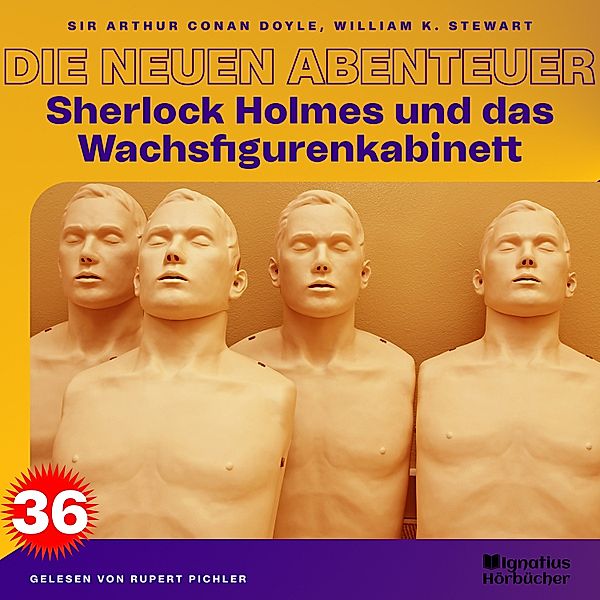 Sherlock Holmes - Die neuen Abenteuer - 36 - Sherlock Holmes und das Wachsfigurenkabinett (Die neuen Abenteuer, Folge 36), Sir Arthur Conan Doyle, William K. Stewart