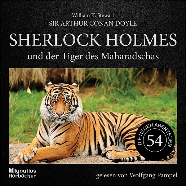 Sherlock Holmes - Die neuen Abenteuer - 54 - Sherlock Holmes und der Tiger des Maharadschas (Die neuen Abenteuer, Folge 54), Sir Arthur Conan Doyle, William K. Stewart